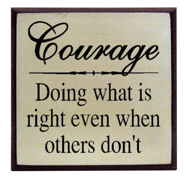 "Courage: Doing what is right even when others don't"